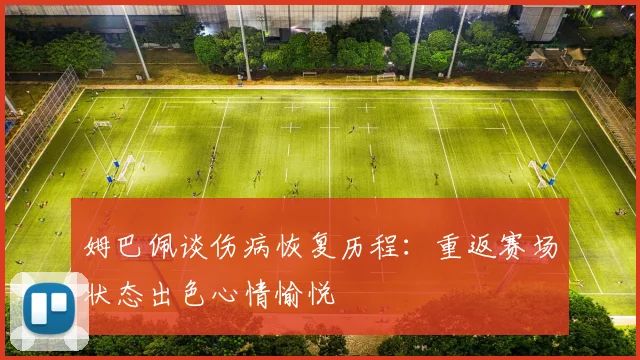姆巴佩谈伤病恢复历程：重返赛场状态出色心情愉悦